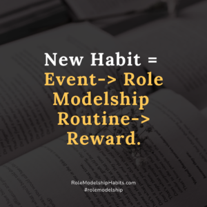 One Minute Modelship: Role Model for 1 minute: Your New Habit is Event -> Role Modelship Routine - > Reward