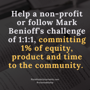 One Minute Modelship: Role Model for 1 minute: Help a non-profit or follow Mark Benioff's challenge of 1:1:1, committing 1% of equity, product and time to the community