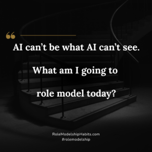 AI can't be what AI can't see. What am I going to role model today?